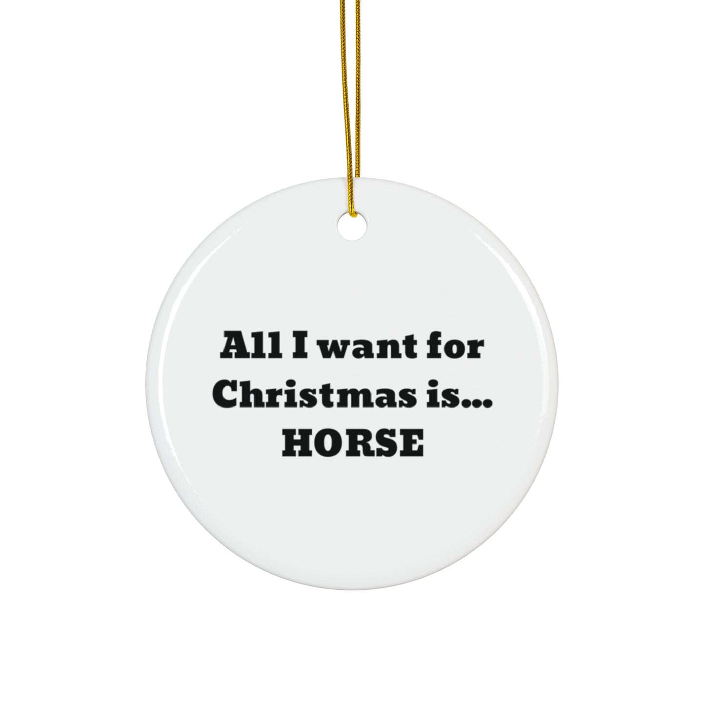 All I want for Christmas is... horse Ceramic Ornament