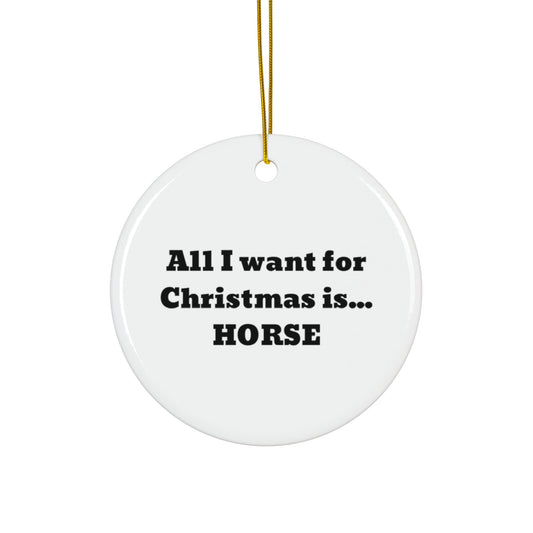 All I want for Christmas is... horse Ceramic Ornament